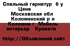 Спальный гарнитур ,б/у › Цена ­ 18 000 - Московская обл., Коломенский р-н, Коломна г. Мебель, интерьер » Кровати   